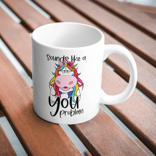 Sounds Like A You Problem Unicorn 11oz Mug